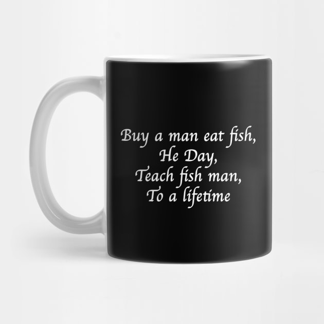 Buy a man eat fish, He Day, Teach fish man, To a lifetime by Philosophy Shirts